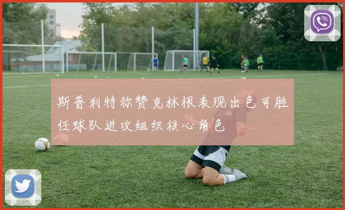 斯普利特称赞克林根表现出色可胜任球队进攻组织核心角色